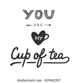 Card with hand drawn unique typography design element for greeting cards, prints and posters. You are my cup of tea in vintage style on white. Handwritten lettering. Modern calligraphy.