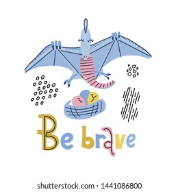 Card Template With Cute Dino Pterodactyl Flying Over The Nest With Eggs. Be Brave Lettering Funny, Comical Quote With Flying Dinosaur. Hand Drawn Scandinavian Graphic For Poster,greeting Card.