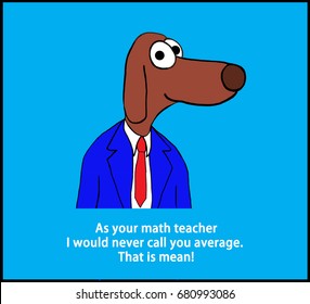 Cartoon Illustration Of A Teacher Dog And Pun That As Your Math Teacher I Would Never Call You Average Because That Would Be Mean.