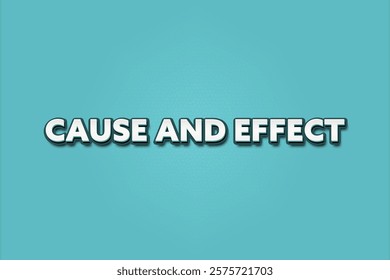 Cause and Effect	. A Illustration with white text isolated on light green background.
