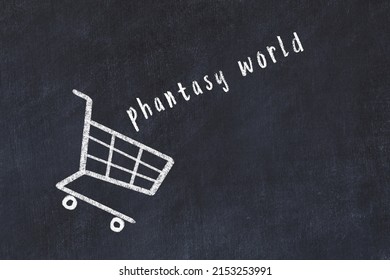 Chalk drawing of shopping cart and word phantasy world on black chalboard. Concept of globalization and mass consuming.