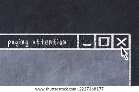 Chalk sketch of closing browser window with page header inscription paying attention  