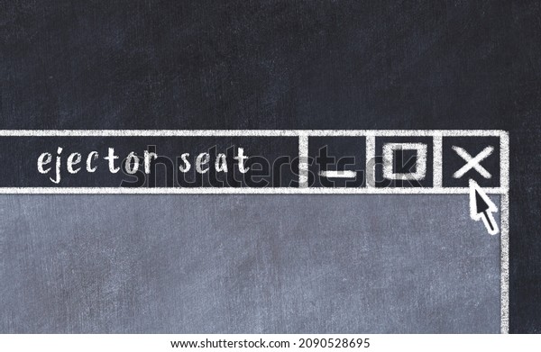 Chalk sketch of closing browser window
with page header inscription ejector seat 
