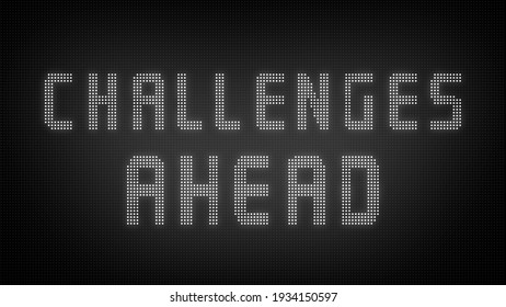 Challenges Ahead Text on LED Screen