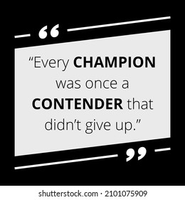 “Every champion was once a contender that didn’t give up.”