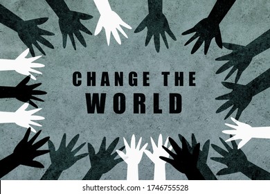 Change The World. Design With Hands Of Different Colors And Cultures Of The World Unite Against Racism.