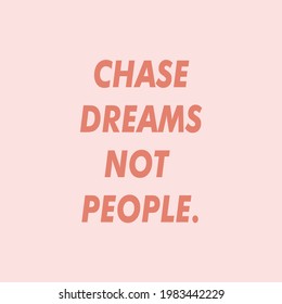 Chase Dreams Not People. Inspiring Quote For Success.