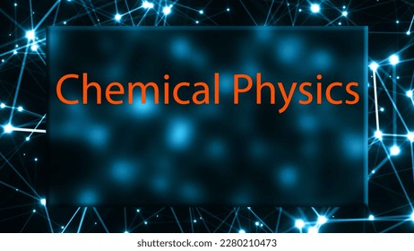 Chemical Physics The study of the application of physics to the study of chemical systems.