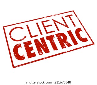 Client Centric Words In Red Stamped Seal Or Icon For A Company Or Business Dedicated To Putting Customer Needs First As Top Priority