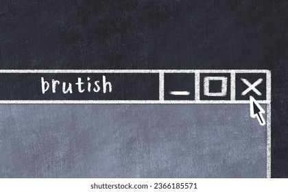 Closing browser window with caption brutish. Chalk drawing. Concept of dealing with trouble