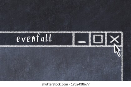 Closing browser window with caption evenfall. Chalk drawing. Concept of dealing with trouble