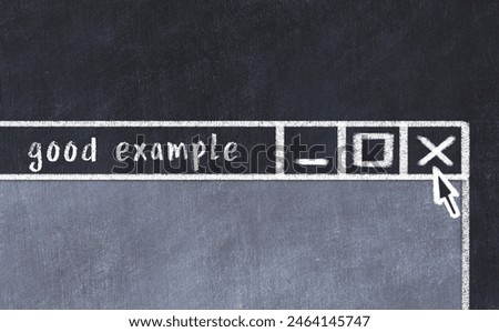 Closing browser window with caption good example. Chalk drawing. Concept of dealing with trouble
