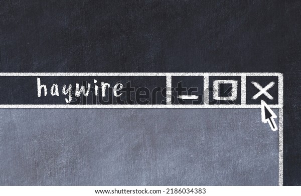 Closing browser window with caption\
haywire. Chalk drawing. Concept of dealing with\
trouble