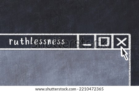 Closing browser window with caption ruthlessness. Chalk drawing. Concept of dealing with trouble