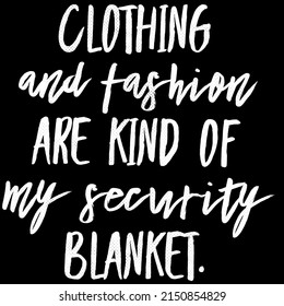 Clothing And Fashion Are Kind Of My Security Blanket.