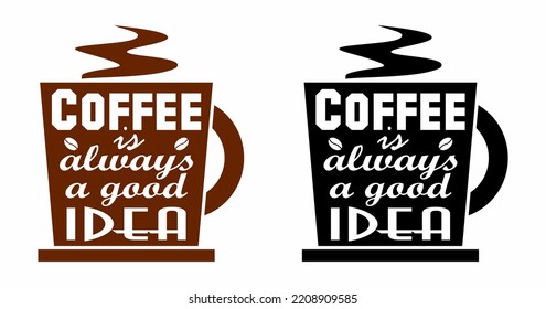 Coffee is always a good Idea. Every day is a Coffee Day. This design is perfect for a Coffee lover!  October 1st is  International Coffee Day
 - Powered by Shutterstock