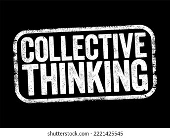 Collective Thinking - Way Of Obtaining A Comprehensive Understanding Of Problems And Coming Up With Better Ways Of Tackling Them, Text Stamp Concept Background