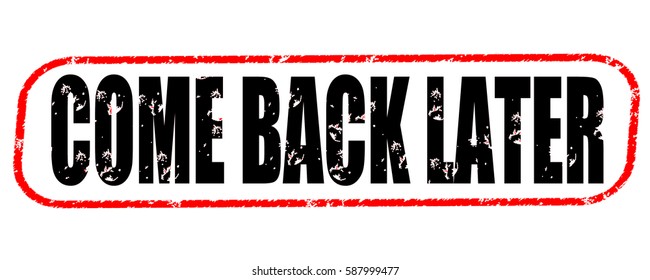 Come Back Later Images, Stock Photos & Vectors | Shutterstock