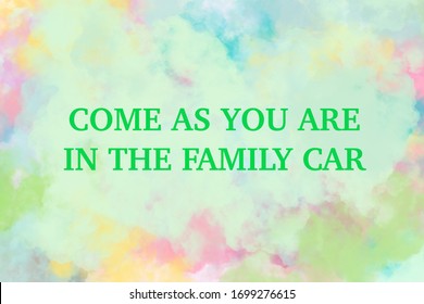 Come As You Are In The Family Car Text On Watercolor Colorful Background. Abstract Illustration. Church And Easter During Covid-19 Outbreak And Quarantine Concept