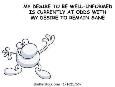 Comical sardonic message relating to being well informed or remaining sane isolated on white background
