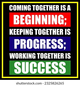 Coming together is a beginning; Keeping together is progress; Working together is a success. Success quotes, Life Quotes. Inspirational quote. - Powered by Shutterstock