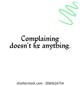 Complaining Doesn't Fix Anything. Do Not Complain Quote.