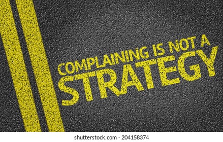 Complaining Is Not A Strategy Written On The Road