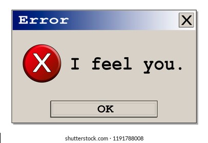 A computer error box with the message I feel you. Original design.

