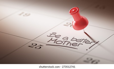 Concept image of a Calendar with a red push pin. Closeup shot of a thumbtack attached. The words Be a better mother written on a white notebook to remind you an important appointment.