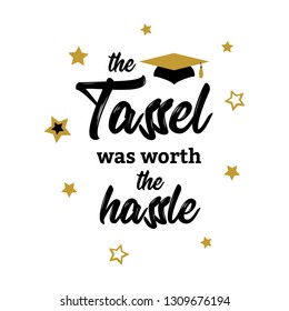 Congrats Graduates, Class Of 2019  Lettering. The Tassel Was Worth The Hassle. Cap Icon And Quote For Graduation Party, Invitation Card, Banner. University, School Symbol With Gold And Black Hat.