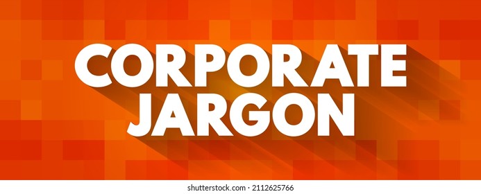 Corporate Jargon - often used in large corporations, bureaucracies, and similar workplaces, text concept for presentations and reports