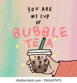 Cute bubble tea cartoon illustration, hand draw font, quote "you are my cup of bubble tea" with colorful background for cafe, greeting card, banner, poster , everyday content.