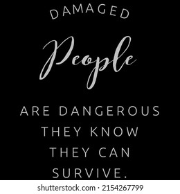 Damaged People Are Dangerous They Know They Can Survive.