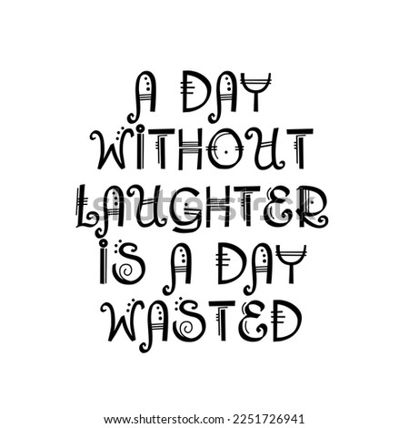 A DAY WITHOUT LAUGHTER IS A DAY WASTED text motivational quote on white background 