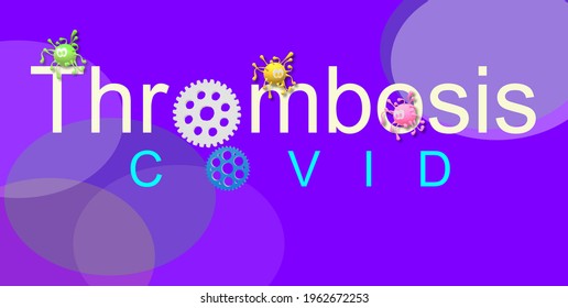 Deep Vein Thrombosis. Covid 19 Vaccination. CORONA VACCINE. Banner, Image. Poster Of Unusual Clotting. Coagulation Disorders. Cogwheels. Text And Design. Creative 3D Illustration. Picture Of Virus.