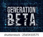 Digital title - Generation Beta displayed with glitch effects and network graphics