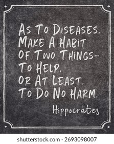 As to diseases, make a habit of two things - to help, or at least, to do no harm - famous ancient Greek physician Hippocrates quote written on framed chalkboard