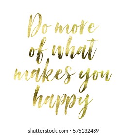 Do more of what makes you happy - Gold foil inspirational motivation quote on a plain white background