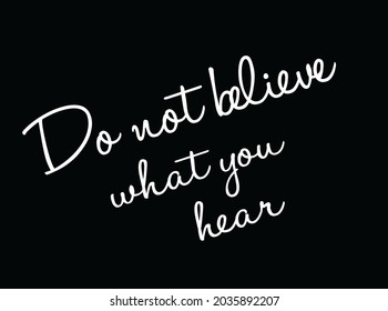do not believe what you  slogan,for t-shirt design