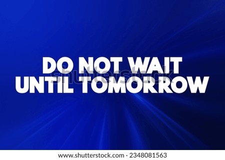 Do Not Wait Until Tomorrow text quote, concept background