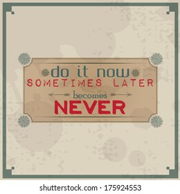 Do it now, sometimes later becomes never / Vintage Typographic Background / Motivational Quote / Retro Label With Calligraphic Elements (Raster)