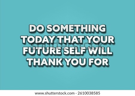 Do something today that your future self will thank you for. A Illustration with white text isolated on light green background.