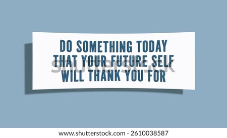 Do something today that your future self will thank you for. A card isolated on blue background.