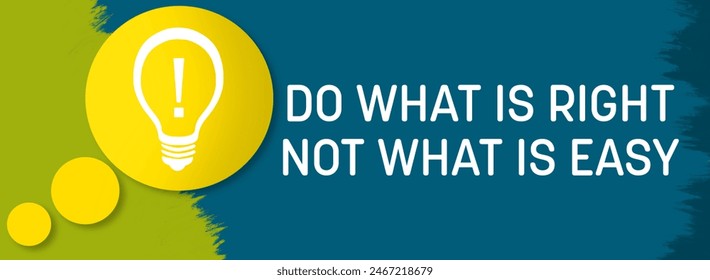 Do What Is Right Not What Is Easy concept image with text and bulb symbol.