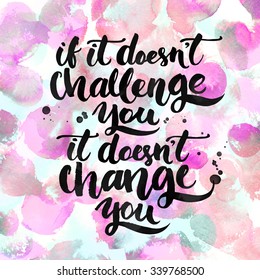 If it doesn't challenge you, it doesn't change you. Challenging quote, lettering poster. Black typography on watercolor circles and stains background