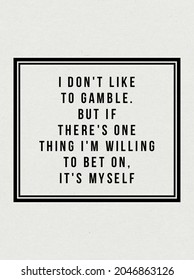 I Don't Like To Gamble But If There's One Thing I'm Willing To Bet On It's Myself. Monday Motivation Quote