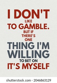 I Don't Like To Gamble But If There's One Thing I'm Willing To Bet On It's Myself. Monday Motivation Quote