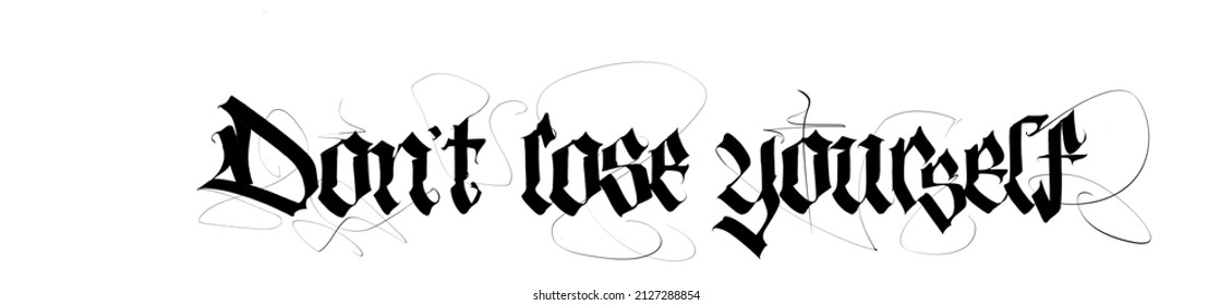 Dont Lose Yourself Gothic Calligraphy