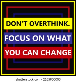 "Don't Overthink. Focus What You Change". Inspirational and Motivational Quotes Illustration. Suitable for Cutting Sticker, Poster, Vinyl, Decals, Card, T-Shirt, Mug, and Other. Unique Motivation - Powered by Shutterstock