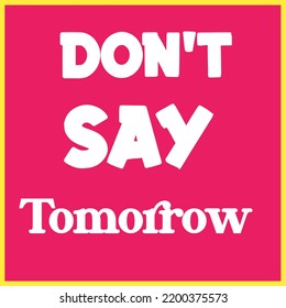 Don't Say Tomorrow Motivational Quotes For Man And Woman 